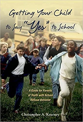 Book cover of "Getting Your Child to Say "Yes" to School: A Guide for Parents of Youth with School Refusal Behavior"