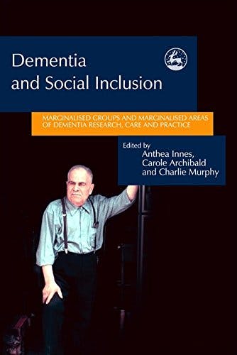 Book cover of "Dementia and Social Inclusion: Marginalised Groups and Marginalised Areas of Dementia Research, Care and Practice"