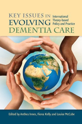 Book cover of "Key Issues in Evolving Dementia Care: International Theory-based Policy and Practice"