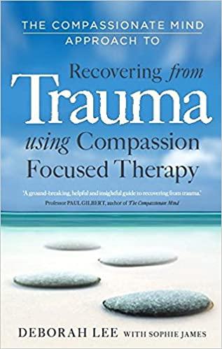 Book cover of "The Compassionate Mind Approach to Recovering from Trauma: Using Compassion Focused Therapy"