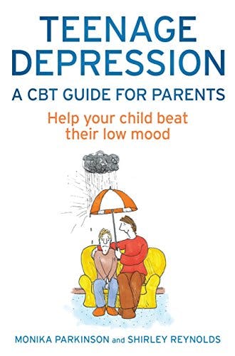 Book cover of "Teenage Depression - A CBT Guide for Parents: Help your child beat their low mood"