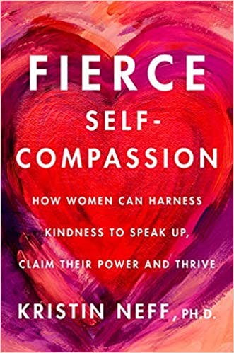 Book cover of "Fierce Self-Compassion: How Women Can Harness Kindness to Speak Up, Claim Their Power and Thrive"