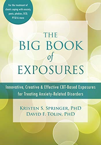 Book cover of "The Big Book of Exposures: Innovative, Creative, and Effective CBT-Based Exposures for Treating Anxiety-Related Disorders"