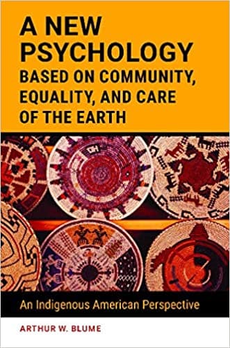 Book cover of "A New Psychology Based on Community, Equality, and Care of the Earth: An Indigenous American Perspective"