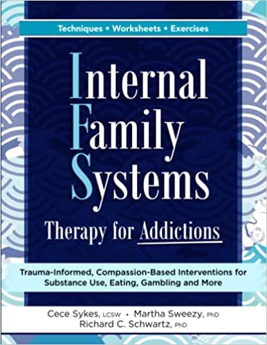 Book cover of "Internal Family Systems Therapy for Addictions: Trauma-Informed, Compassion-Based Interventions for Substance Use, Eating, Gambling and More"