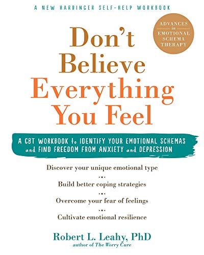 Don't Believe Everything You Feel: A CBT Workbook to Identify Your Emotional Schemas and Find Freedom from Anxiety and Depression Book cover of "Don't Believe Everything You Feel: A CBT Workbook to Identify Your Emotional Schemas and Find Freedom from Anxiety and Depression "