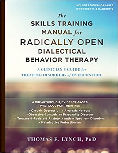 The Skills Training Manual for Radically Open Dialectical Behavior Therapy: A Clinician’s Guide for Treating Disorders of Overcontrol Book cover of "The Skills Training Manual for Radically Open Dialectical Behavior Therapy: A Clinician’s Guide for Treating Disorders of Overcontrol"