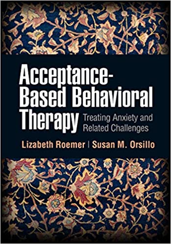Acceptance-Based Behavioral Therapy: Treating Anxiety and Related Challenges Book cover of "Acceptance-Based Behavioral Therapy: Treating Anxiety and Related Challenges"