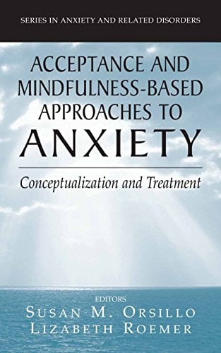 Acceptance- and Mindfulness-Based Approaches to Anxiety: Conceptualization and Treatment Book cover of "Acceptance- and Mindfulness-Based Approaches to Anxiety: Conceptualization and Treatment"