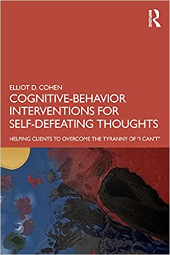 Cognitive Behavior Interventions for Self-Defeating Thoughts: Helping Clients to Overcome the Tyranny of “I Can’t” Book cover of "Cognitive Behavior Interventions for Self-Defeating Thoughts: Helping Clients to Overcome the Tyranny of “I Can’t”"