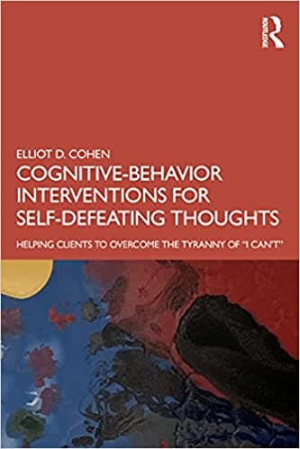 Cognitive Behavior Interventions for Self-Defeating Thoughts: Helping Clients to Overcome the Tyranny of “I Can’t” Book cover of "Cognitive Behavior Interventions for Self-Defeating Thoughts: Helping Clients to Overcome the Tyranny of “I Can’t”"