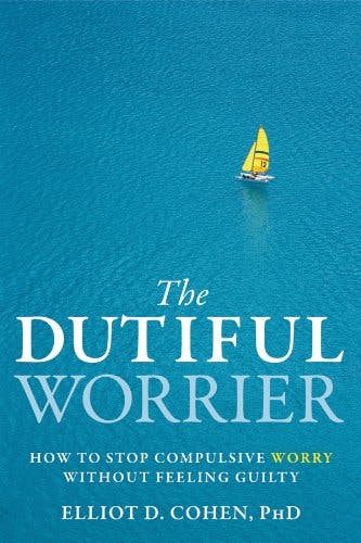 Book cover of "The Dutiful Worrier: How to Stop Compulsive Worry Without Feeling Guilty"