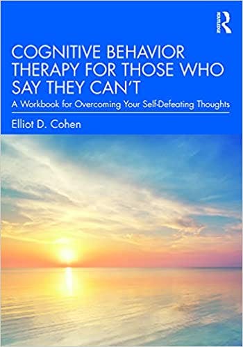 Book cover of "Cognitive Behavior Therapy for Those Who Say They Can’t: A Workbook for Overcoming Your Self-Defeating Thoughts"