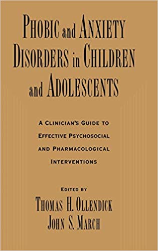 Phobic and Anxiety Disorders in Children and Adolescents: A Clinician's Guide to Effective Psychosocial and Pharmacological Interventions Book cover of "Phobic and Anxiety Disorders in Children and Adolescents: A Clinician's Guide to Effective Psychosocial and Pharmacological Interventions"