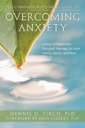 The Compassionate-Mind Guide to Overcoming Anxiety: Using Compassion-Focused Therapy to Calm Worry, Panic, and Fear Book cover of "The Compassionate-Mind Guide to Overcoming Anxiety: Using Compassion-Focused Therapy to Calm Worry, Panic, and Fear"