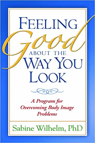 Feeling Good about the Way You Look: A Program for Overcoming Body Image Problems Book cover of "Feeling Good about the Way You Look: A Program for Overcoming Body Image Problems"