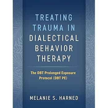 Treating Trauma in Dialectical Behavior Therapy: The DBT Prolonged Exposure Protocol (DBT PE) 1st Edition Book cover of "Treating Trauma in Dialectical Behavior Therapy: The DBT Prolonged Exposure Protocol (DBT PE) 1st Edition"