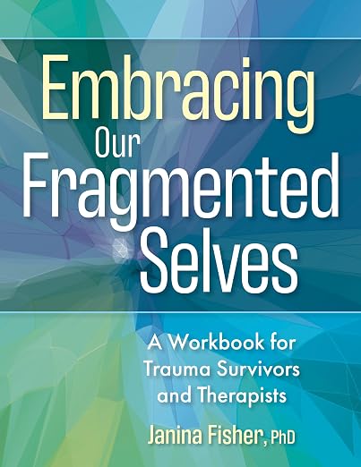 Embracing Our Fragmented Selves: A Workbook for Trauma Survivors and Therapists Book cover of "Embracing Our Fragmented Selves: A Workbook for Trauma Survivors and Therapists"